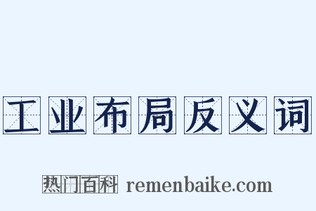 工业布局反义词是什么意思的图片
